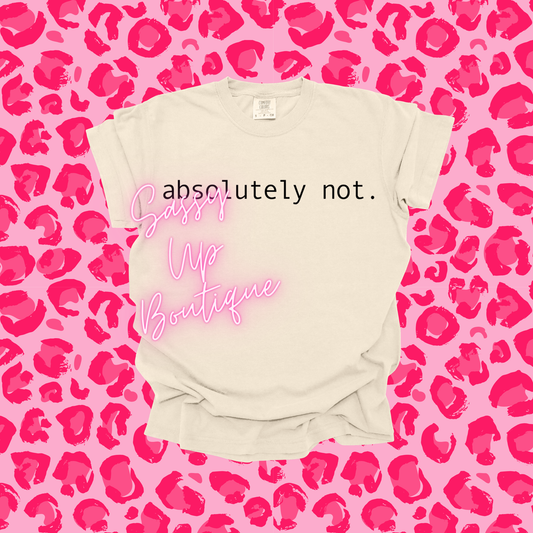 Absolutely Not  Shirt